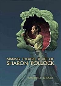 Making Theatre: A Life of Sharon Pollock (Paperback)