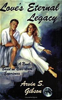 Loves Eternal Legacy: A Novel Based on Near-Death Experiences (Paperback)