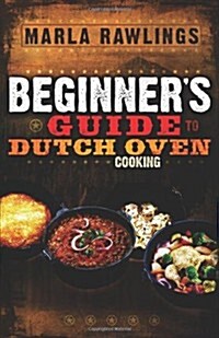 The Beginners Guide to Dutch Oven Cooking (Paperback)