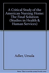 A Critical Study of the American Nursing Home - The Final Solution (Hardcover)
