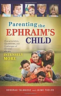 Parenting the Ephraims Child: Characteristics, Capabilities, and Challenges of Children Who Are Intensely More (Paperback)