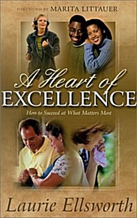 A Heart of Excellence: How to Succeed at What Matters Most Physically, Emotionally, Relationally and Spiritually (Paperback)
