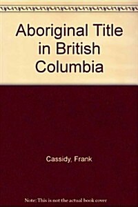 Aboriginal Title in British Columbia (Paperback, 1st)