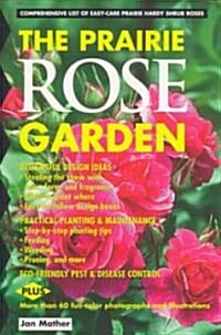 Prairie Rose Garden: Comprehensive List of Easy-Care Prairie Hardy Shrub Roses (Paperback)