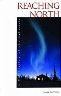 Reaching North: A Celebration of the Subarctic (Paperback)
