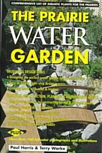 Prairie Water Garden: Comprehensive List of Aquatic Plants for the Prairies (Paperback)