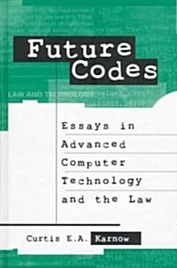 Future Codes : Essays in Advanced Computer Technology and Law (Hardcover)