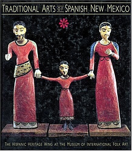 Traditional Arts of Spanish New Mexico: The Hispanic Heritage Wing at the Museum of International Folk Art (Hardcover)