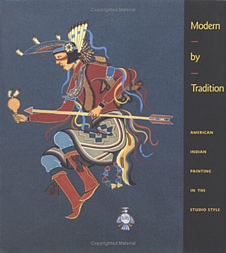 Modern by Tradition: American Indian Painting in the Studio Style: American Indian Painting in the Studio Style (Paperback)
