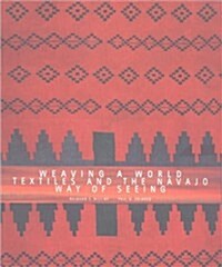 Weaving a World: Textiles and the Navajo Way of Seeing (Paperback)
