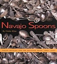 Navajo Spoons: Indian Artistry and the Souvenir Trade, 1880s-1940s (Paperback)