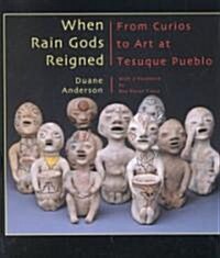 When Rain Gods Reigned: From Curios to Art at Tesuque Pueblo (Hardcover)