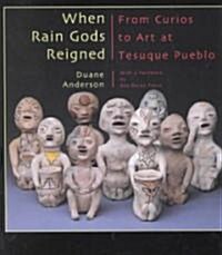 When Rain Gods Reigned: From Curios to Art at Tesuque Pueblo (Paperback)