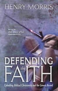 Defending the Faith: Upholding Biblical Christianity and the Genesis Record (Paperback)