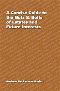 Concise Guide to the Nuts & Bolts of Estates and Future Interests (Paperback)