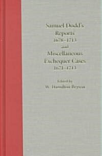Samuel Dodds Reports 1678-1713 and Miscellaneous Exchequer Cases 1671-1713 (Hardcover)