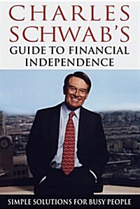 Charles Schwabs Guide to Financial Independence: Simple Solutions for Busy People (Hardcover, First Edition)
