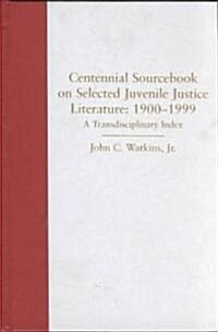 Centennial Sourcebook on Selected Juvenile Justice Literature, 1900-1999 (Hardcover)