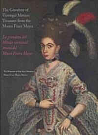 The Grandeur of Viceregal Mexico / La Grandeza del México Virreinal: Treasures from the Museo Franz Mayer (Paperback)