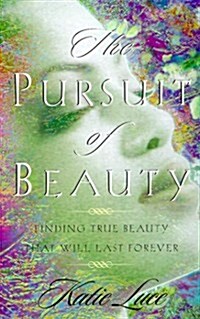 The Pursuit of Beauty: Finding True Beauty That Will Last Forever (Paperback)