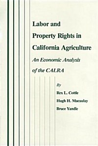 Labor and Property Rights in California Agriculture: An Economic Analysis of the Calra (Hardcover)