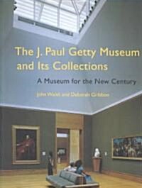 The J. Paul Getty Museum and Its Collections: A Museum for the New Century (Paperback)