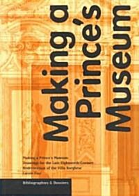 Making a Princes Museum: Drawings for the Late-Eighteenth-Century Redecoration of the Villa Borghese (Paperback)