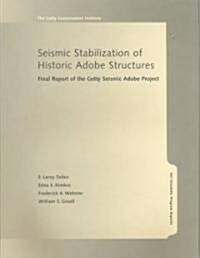 Seismic Stabilization of Historic Adobe Structures: Final Report of the Getty Seismic Adobe Project (Paperback)