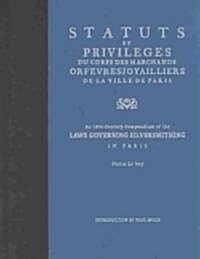 Statuts Et Privileges Du Corps Des Marchands Orfevres Joyailliers: An 18th-Century Compendium Of The Laws Governing Silversmithing In Paris            (Hardcover)