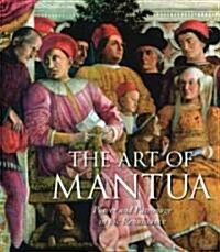 The Art of Mantua: Power and Patronage in the Renaissance (Hardcover)