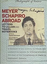 Meyer Schapiro Abroad: Letters to Lillian and Travel Notebooks (Hardcover)