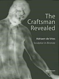 The Craftsman Revealed: Adriaen de Vries, Scupltor in Bronze (Hardcover)