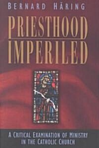 Priesthood Imperiled: A Critical Examination of Ministry in the Catholic Church (Hardcover, Us)