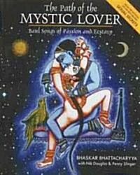 The Path of the Mystic Lover: Baul Songs of Passion and Ecstasy (Paperback, Original)