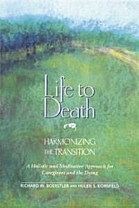 Life to Death: Harmonizing the Transition: A Holistic and Meditative Approach for Caregivers and the Dying (Paperback, Original)