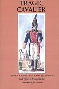 Tragic Cavalier: Governor Manuel Salcedo of Texas, 1808-1813 (Paperback)