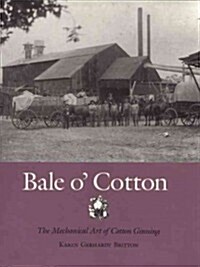 Bale O Cotton: The Mechanical Art of Cotton Ginning (Hardcover)
