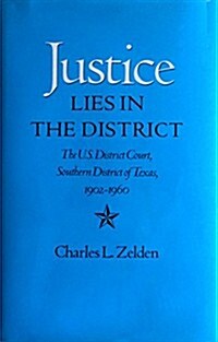 Justice Lies in the District: The U.S. District Court, Southern District of Texas, 1902-1960 (Hardcover)