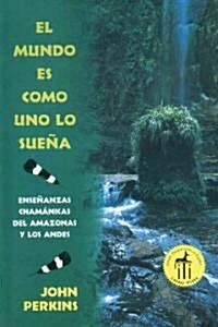 El Mundo Es Como Uno Lo Sue?: Ense?nzas Cham?icas del Amazonas Y Los Andes (Paperback)