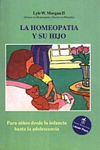 La Homeopatia y Su Hijo: Para Ninos Desde La Infancia Hasta La Adolescencia = Homeopathy and Your Child (Paperback, Original)