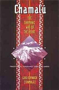 Chamal?the Shamanic Way of the Heart: Traditional Teachings from the Andes (Paperback, Original)