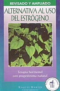 Alternativa al USO Estrogeno: Terapia de Hormonal Con Progesterona Natural = The Estrogen Alternative (Paperback)