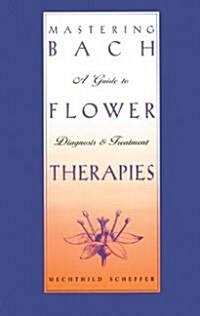 Mastering Bach Flower Therapies: A Guide to Diagnosis and Treatment (Paperback, Original)