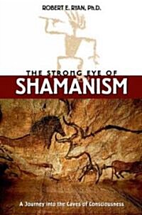 The Strong Eye of Shamanism: A Journey Into the Caves of Consciousness (Paperback)