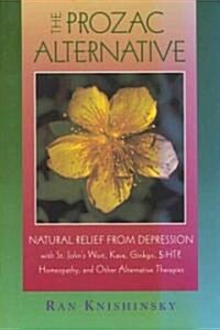 The Prozac Alternative: Natural Relief from Depression with St. Johns Wort, Kava, Ginkgo, 5-Htp, Homeopathy, and Other Alternative Therapies (Hardcover)