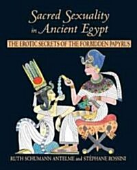 Sacred Sexuality in Ancient Egypt: The Erotic Secrets of the Forbidden Papyrus (Paperback, Original)