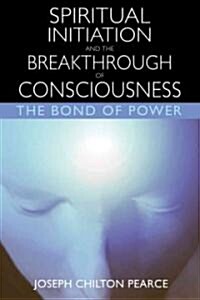 Spiritual Initiation and the Breakthrough of Consciousness: The Bond of Power (Paperback, 2)