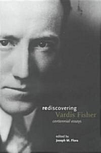 Rediscovering Vardis Fisher: Centennial Essays (Hardcover)