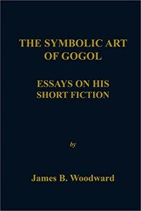 The symbolic art of Gogol : essays on his short fiction