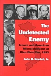 The Undetected Enemy: French and American Miscalculations at Dien Bien Phu, 1953 (Hardcover)